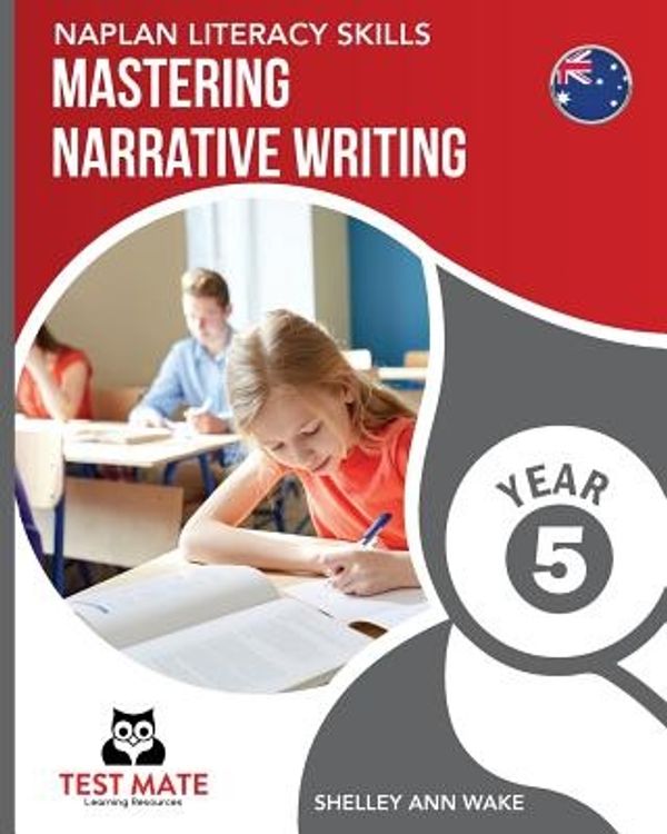 Cover Art for 9781925783049, Naplan Literacy Skills Mastering Narrative Writing Year 5 by Shelley Ann Wake