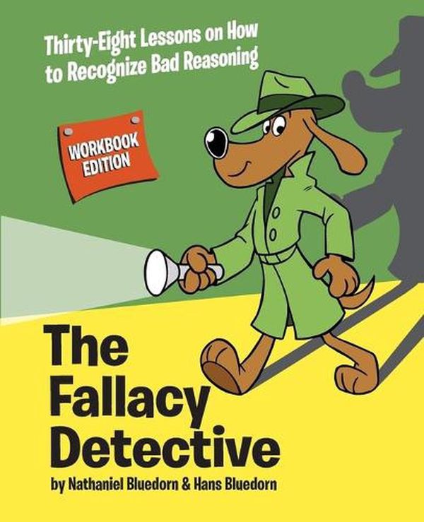 Cover Art for 9780974531595, The Fallacy Detective: Thirty-Eight Lessons on How to Recognize Bad Reasoning by Nathaniel Bluedorn