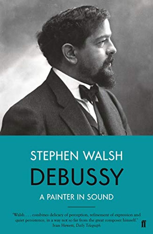 Cover Art for B0771TZ3MR, Debussy: A Painter in Sound by Stephen Walsh