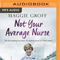 Cover Art for 9781489409348, Not Your Average Nurse: The Entertaining True Story of a Student Nurse in 1970s London by Maggie Groff