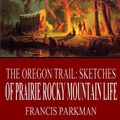 Cover Art for 9781518331916, The Oregon Trail: Sketches of Prairie and Rocky-Mountain Life by Francis Parkman