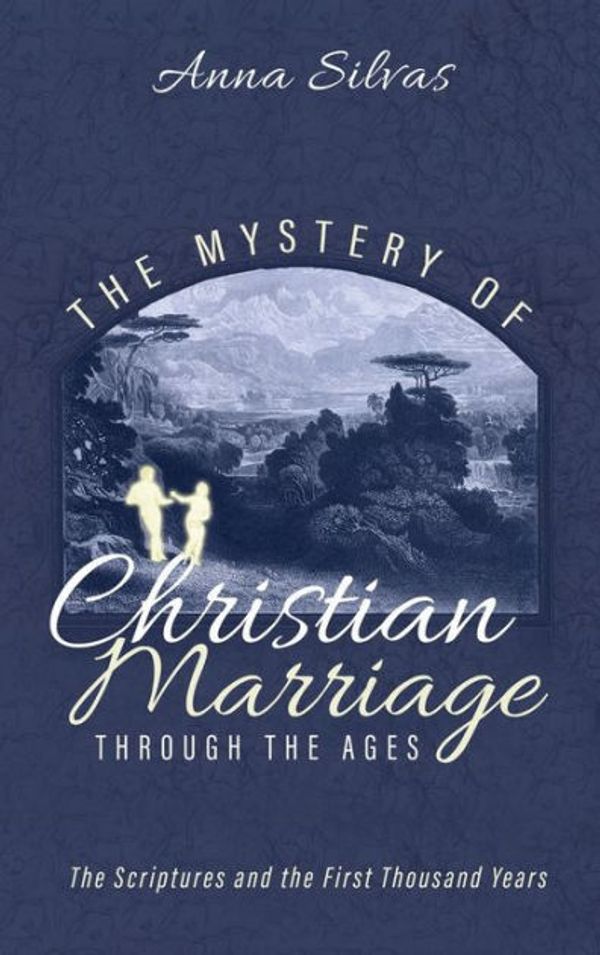 Cover Art for 9781532671913, The Mystery of Christian Marriage through the Ages: The Scriptures and the First Thousand Years by Anna Silvas