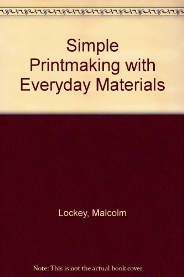 Cover Art for 9780852191088, Simple Printmaking with Everyday Materials by Malcolm Lockey