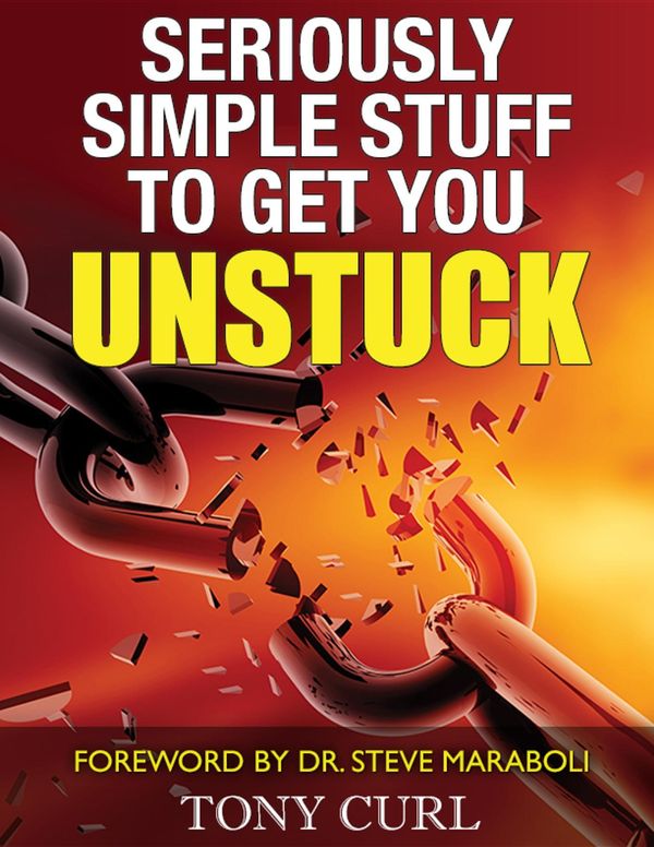 Cover Art for 9780995364912, Seriously Simple Stuff to Get You Unstuck by Steve Maraboli, Tony Curl