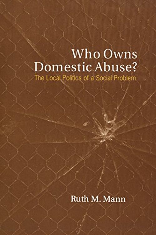 Cover Art for 9780802080912, Who Owns Domestic Abuse? : The Local Politics of a Social Problem by Ruth M. Mann