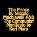 Cover Art for 9781448686889, The Prince by Niccolo Machiavelli and The Communist Manifesto by Karl Marx by Niccolo Machiavelli, Karl Marx