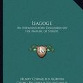 Cover Art for 9781162879895, Isagoge: An Introductory Discourse on the Nature of Spirits by Henry Cornelius Agrippa