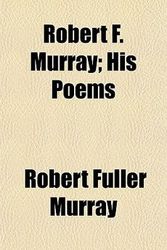 Cover Art for 9780217648806, Robert F. Murray; His Poems by Robert Fuller Murray