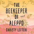 Cover Art for B07TSQNF75, The Beekeeper of Aleppo: A Novel by Christy Lefteri