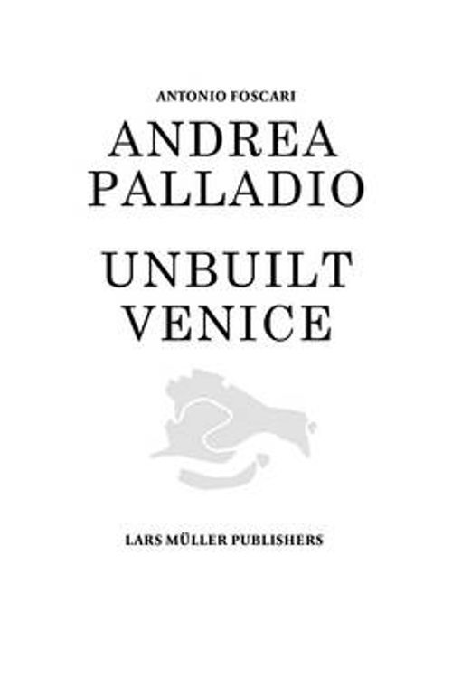 Cover Art for 9783037782224, Andrea Palladio - Unbuilt Venice by Antonio Foscari