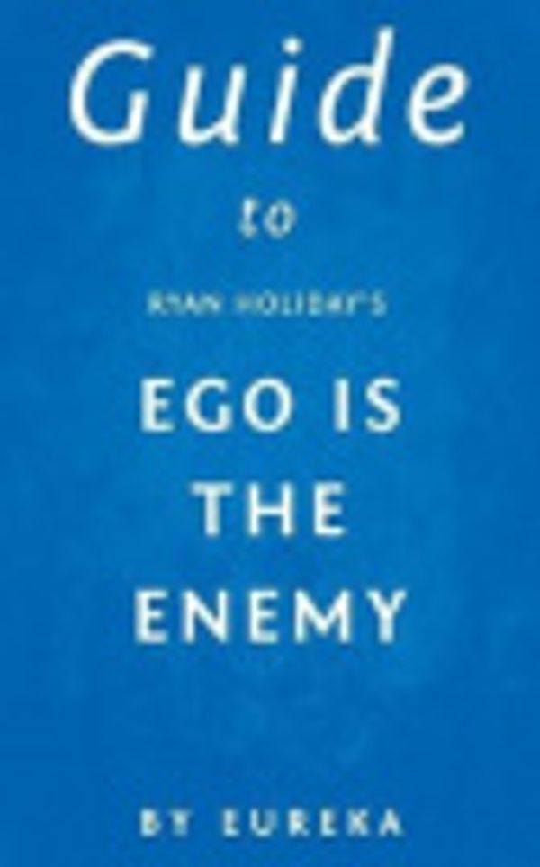 Cover Art for 9781544895765, Guide to Ryan Holiday's Ego Is the Enemy by Eureka