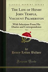 Cover Art for 9781331092049, The Life of Henry John Temple, Viscount Palmerston, Vol. 2: With Selections From His Diaries and Correspondence (Classic Reprint) by Henry Lytton Bulwer