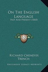 Cover Art for 9781165676620, On the English Language: Past and Present (1860) by <b>Richard Chenevix Trench</b>