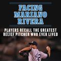 Cover Art for 9781683582793, Facing Mariano Rivera: Players Recall the Greatest Relief Pitcher Who Ever Lived by David Fischer