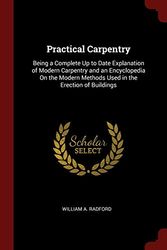 Cover Art for 9781375496155, Practical Carpentry: Being a Complete Up to Date Explanation of Modern Carpentry and an Encyclopedia On the Modern Methods Used in the Erection of Buildings by William A Radford