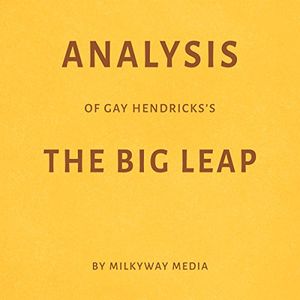 Cover Art for B07DM5XLDK, Analysis of Gay Hendricks’s The Big Leap: By Milkyway Media by Milkyway Media