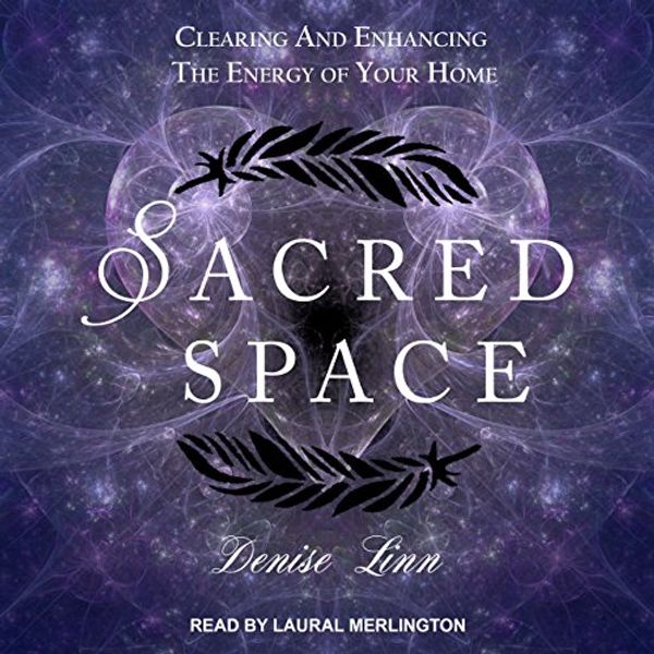 Cover Art for B07D6T8PSN, Sacred Space: Clearing and Enhancing the Energy of Your Home by Denise Linn