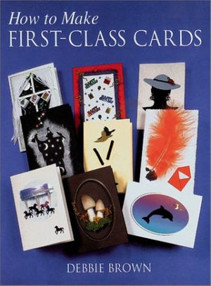 Cover Art for 9781861082107, How to Make First Class Cards by Debbie Brown