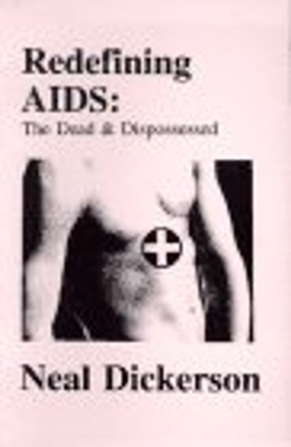 Cover Art for 9780930383367, Redefining AIDS : The Dead & Dispossessed (The Politics of Aids, Vol 4) by Neal Arthur Dickerson