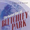 Cover Art for 9781845135393, The Secret Life of Bletchley Park: The History of the Wartime Codebreaking Centre by the Men and Women Who Were There by Sinclair McKay