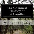 Cover Art for 9781499773767, The Chemical History of a Candle by Michael Faraday