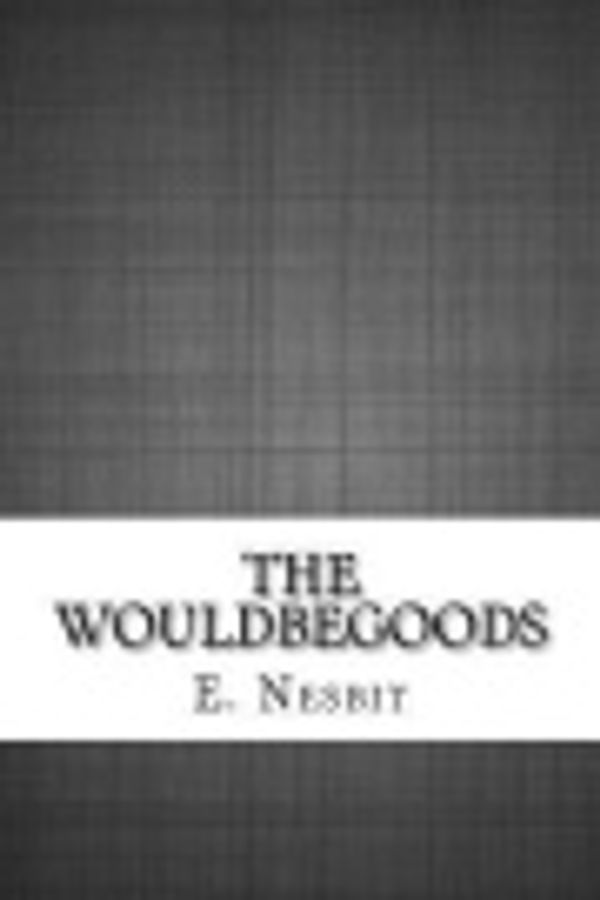 Cover Art for 9781533196347, The Wouldbegoods by E. Nesbit