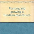 Cover Art for 9780892650552, Planting and growing a fundamental church by Roy L Thomas