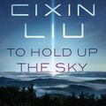 Cover Art for 9781250306081, To Hold Up the Sky by Cixin Liu