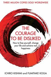 Cover Art for 9781760630737, The Courage To Be Disliked: How to free yourself, change your life and achieve real happiness by Ichiro Kishimi, Fumitake Koga