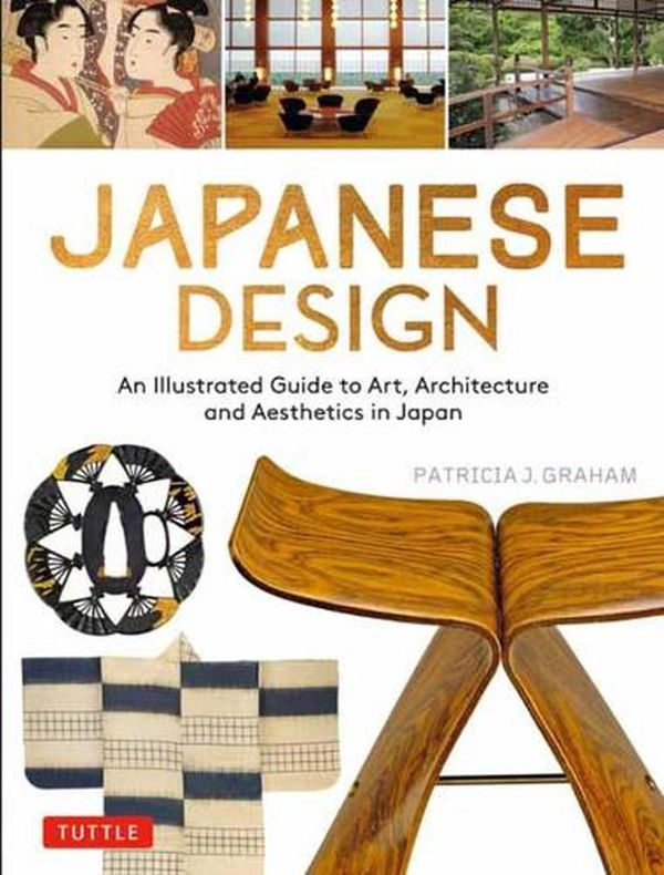 Cover Art for 9784805316481, Japanese Design: An Illustrated Guide to Art, Architecture and Aesthetics in Japan by Patricia J. Graham