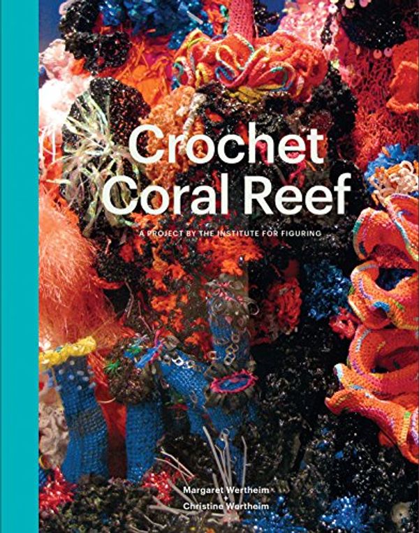 Cover Art for 9780977962235, Crochet Coral ReefA Project by the Institute for Figuring by Margaret Wertheim