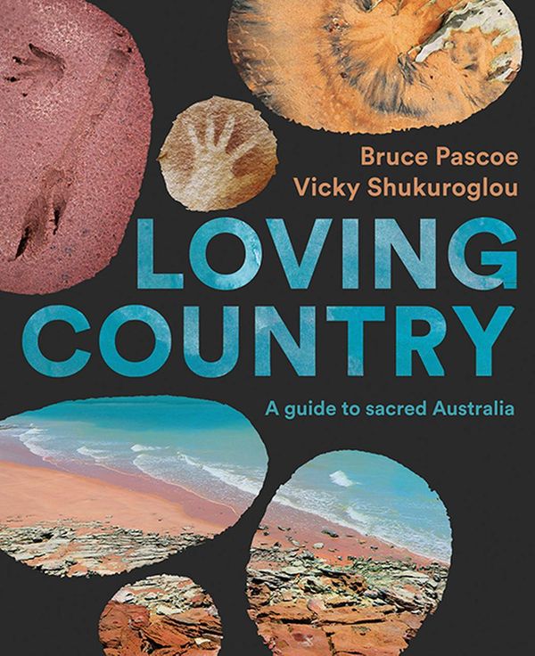 Cover Art for 9781741176483, Loving Country: A Guide to Sacred Australia by Bruce Pascoe, Vicky Shukuroglou