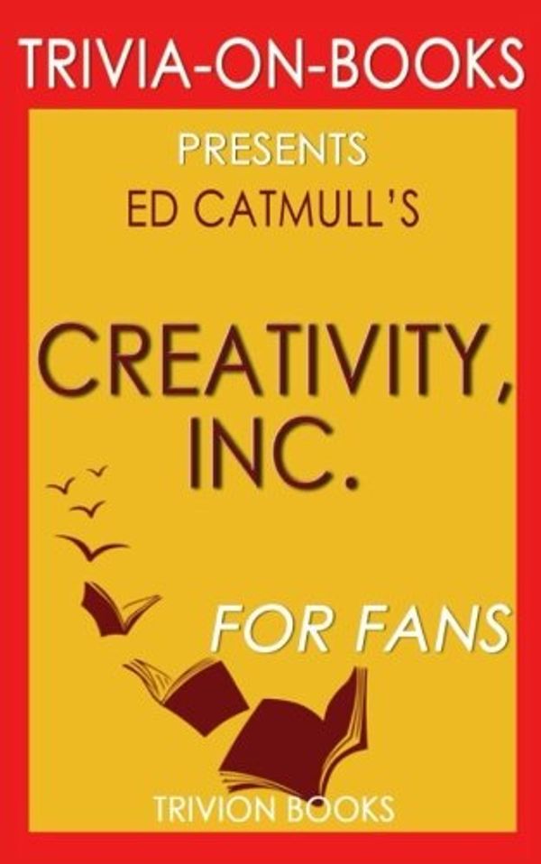 Cover Art for 9781537794792, Trivia: Creativity, Inc. by Ed Catmull (Trivia-On-Books): Overcoming the Unseen Forces That Stand in the Way of True Inspiration by Trivion Books