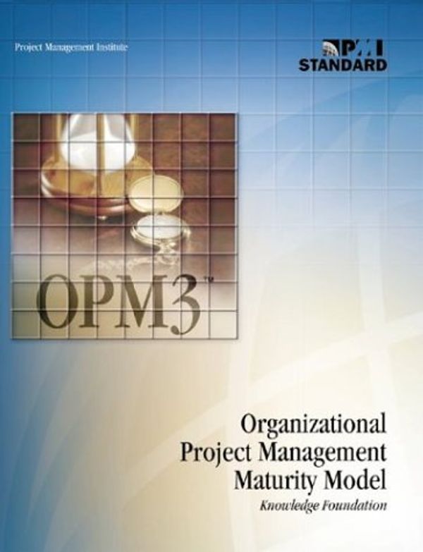 Cover Art for 9781930699083, Organizational Project Management Maturity Model (Opm3): Knowlwdge Foundation by Project Management Institute