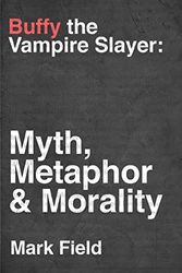 Cover Art for 9781522057772, Buffy the Vampire Slayer: Myth, Metaphor & Morality by Mark Field