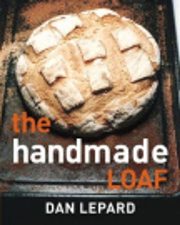 Cover Art for 9781845338282, The Handmade Loaf by Dan Lepard