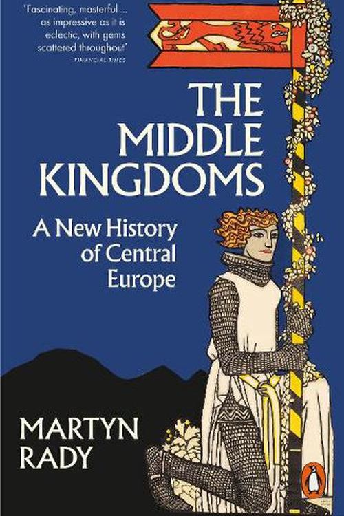 Cover Art for 9780141996271, The Middle Kingdoms: A New History of Central Europe by Martyn Rady