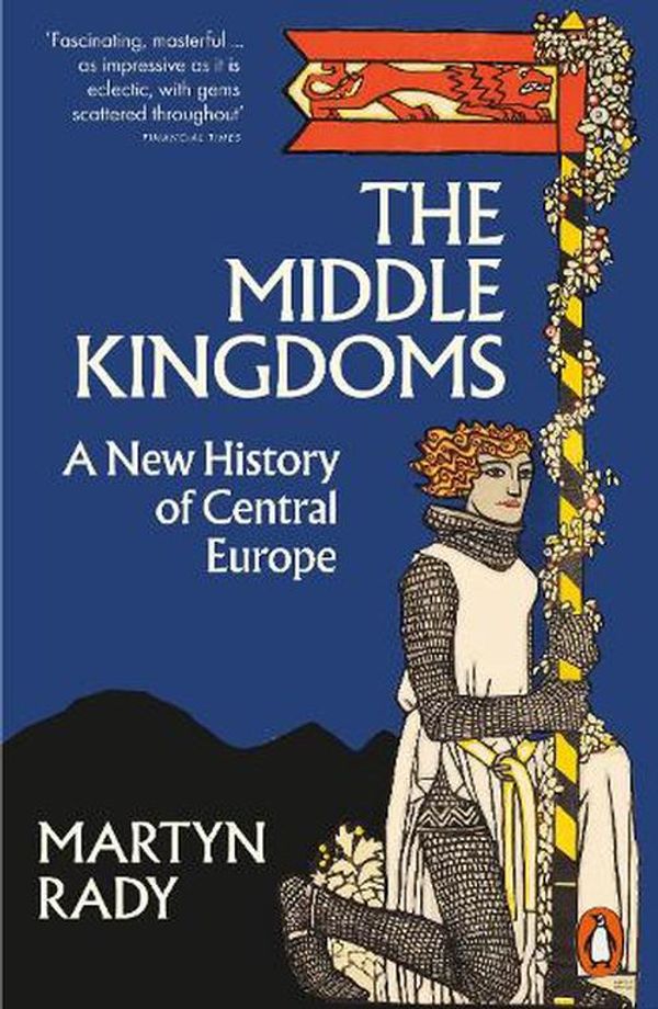 Cover Art for 9780141996271, The Middle Kingdoms: A New History of Central Europe by Martyn Rady