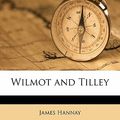 Cover Art for 9781178141535, Wilmot and Tilley by James Hannay