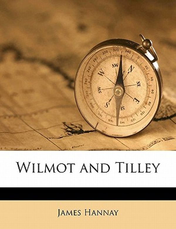 Cover Art for 9781178141535, Wilmot and Tilley by James Hannay