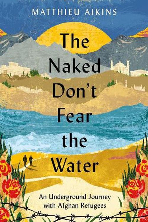 Cover Art for 9780063058590, The Naked Don't Fear the Water by Matthieu Aikins