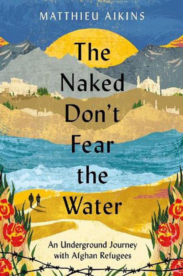 Cover Art for 9780063058590, The Naked Don't Fear the Water by Matthieu Aikins