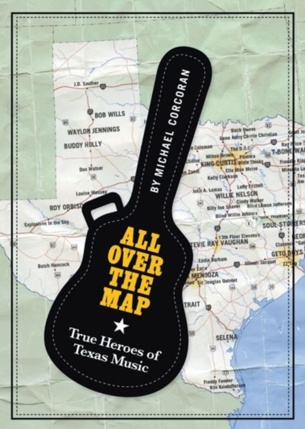 Cover Art for 9781574416688, All Over the MapTrue Heroes of Texas Music by Michael Corcoran