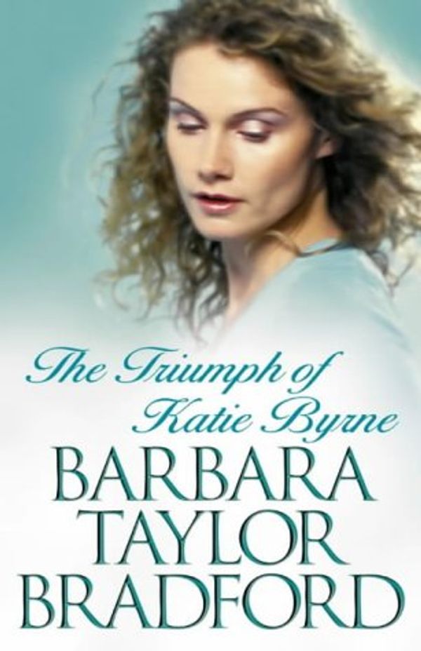 Cover Art for 9780002261333, The Triumph of Katie Byrne by Barbara Taylor Bradford