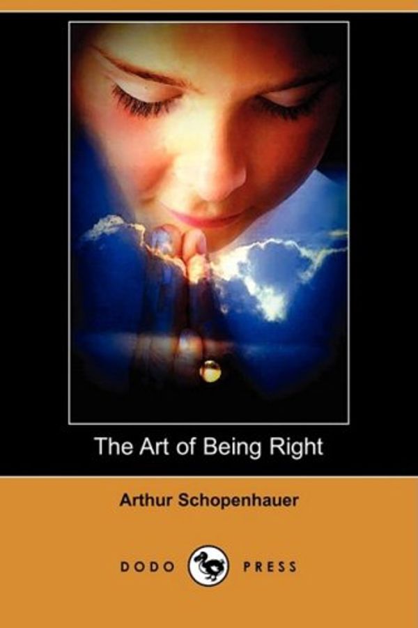 Cover Art for 9781409924418, The Art of Being Right (Dodo Press) by Arthur Schopenhauer