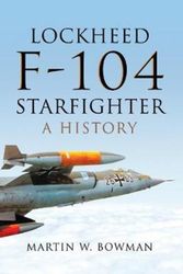 Cover Art for 9781473863262, Lockheed F-104 Starfighter: A History by Martin W. Bowman