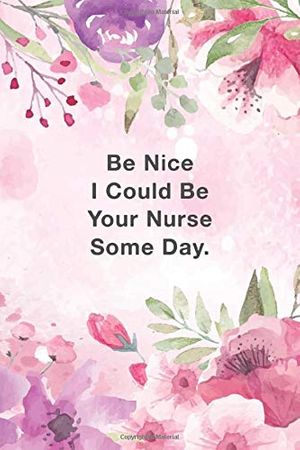 Cover Art for 9798620845903, Be Nice I Could Be Your Nurse Some Day: Cute Line Journal, Diary Or Notebook For best inspirational and motivational words quotes Lovers. by Creative Books Publishers