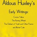 Cover Art for 9781781394861, Aldous Huxley’s Early Writings including (complete and unabridged) Crome Yellow, The Burning Wheel, The Defeat of Youth and Other Poems and Mortal Coi by Aldous Huxley