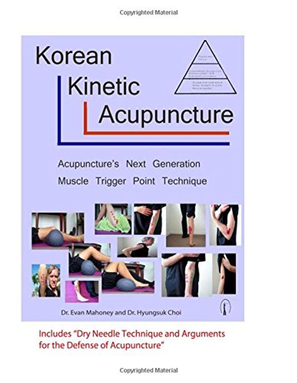 Cover Art for 9781521367797, Korean Kinetic Acupuncture: Acupuncture's Next Generation Muscle Trigger Point Technique by Evan Mahoney