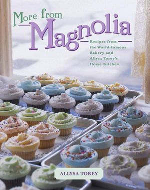 Cover Art for 9780743246613, More from Magnolia: Recipes from the World-Famous Bakery and Allysa Torey’s Home Kitchen by Allysa Torey